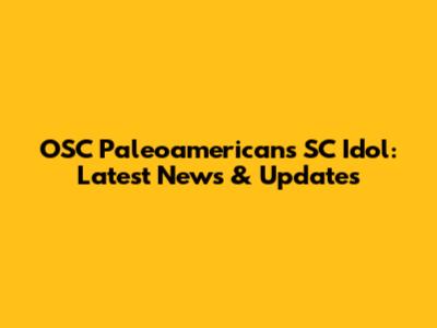 OSC Paleoamericans SC Idol: Latest News & Updates