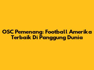 OSC Pemenang: Football Amerika Terbaik Di Panggung Dunia