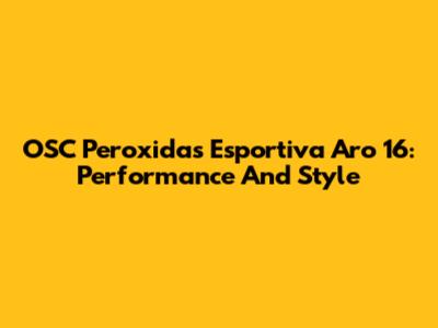 OSC Peroxidas Esportiva Aro 16: Performance And Style