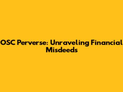 OSC Perverse: Unraveling Financial Misdeeds