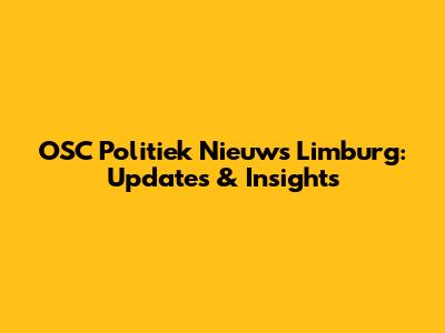 OSC Politiek Nieuws Limburg: Updates & Insights