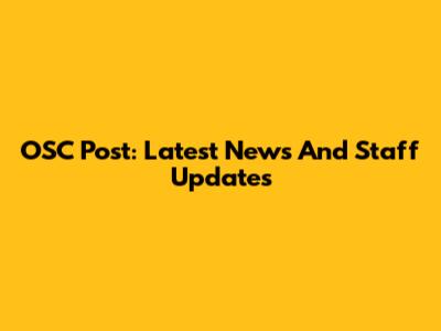 OSC Post: Latest News And Staff Updates