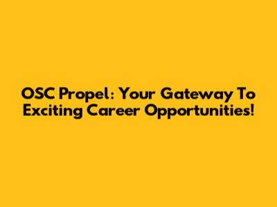 OSC Propel: Your Gateway To Exciting Career Opportunities!