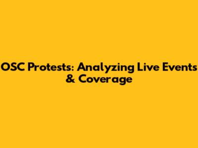 OSC Protests: Analyzing Live Events & Coverage