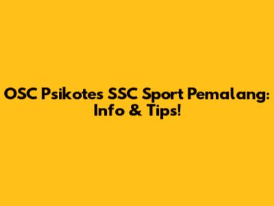OSC Psikotes SSC Sport Pemalang: Info & Tips!