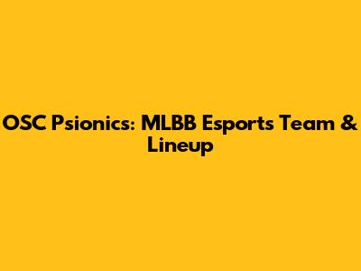 OSC Psionics: MLBB Esports Team & Lineup