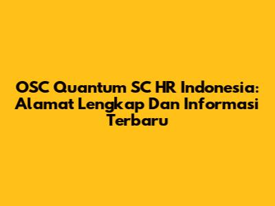 OSC Quantum SC HR Indonesia: Alamat Lengkap Dan Informasi Terbaru