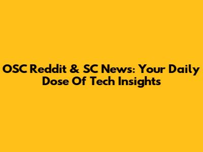 OSC Reddit & SC News: Your Daily Dose Of Tech Insights