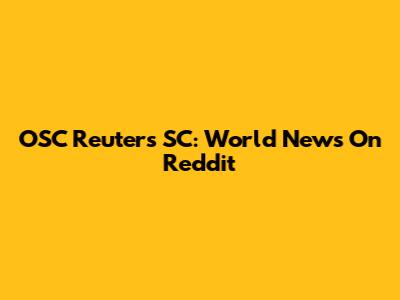 OSC Reuters SC: World News On Reddit