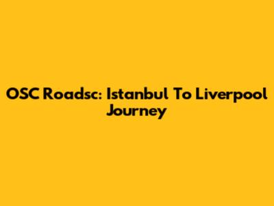 OSC Roadsc: Istanbul To Liverpool Journey