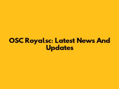 OSC Royalsc: Latest News And Updates