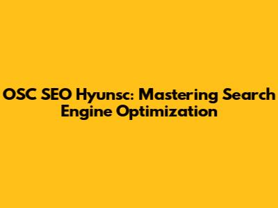 OSC SEO Hyunsc: Mastering Search Engine Optimization