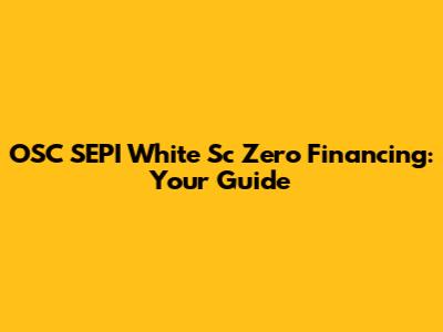 OSC SEPI White Sc Zero Financing: Your Guide