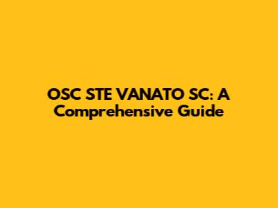 OSC STE VANATO SC: A Comprehensive Guide