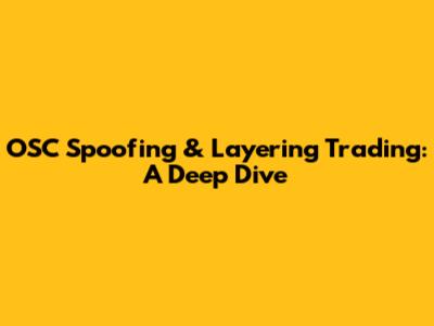 OSC Spoofing & Layering Trading: A Deep Dive