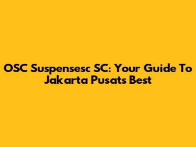 OSC Suspensesc SC: Your Guide To Jakarta Pusat's Best