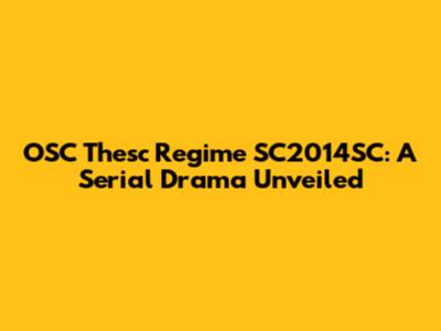 OSC Thesc Regime SC2014SC: A Serial Drama Unveiled