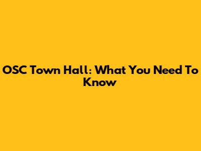 OSC Town Hall: What You Need To Know