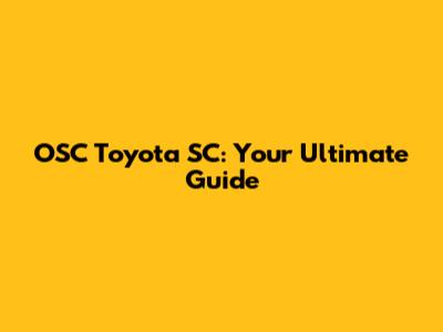 OSC Toyota SC: Your Ultimate Guide