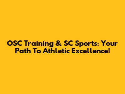 OSC Training & SC Sports: Your Path To Athletic Excellence!