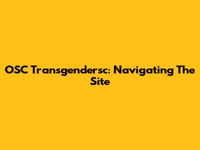 OSC Transgendersc: Navigating The Site