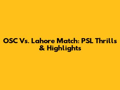 OSC Vs. Lahore Match: PSL Thrills & Highlights
