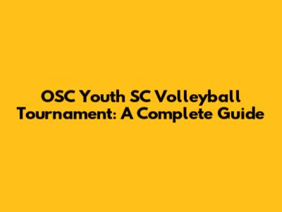 OSC Youth SC Volleyball Tournament: A Complete Guide