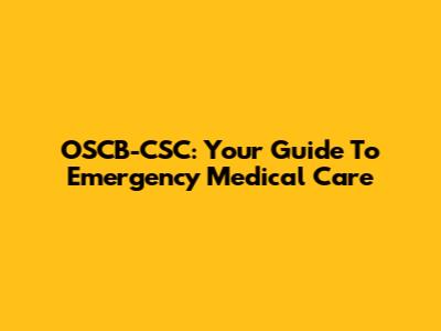 OSCB-CSC: Your Guide To Emergency Medical Care