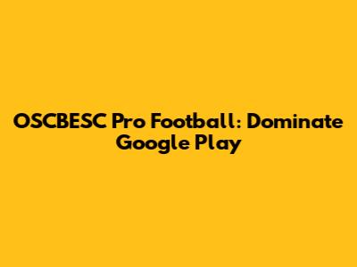 OSCBESC Pro Football: Dominate Google Play