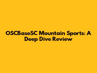 OSCBaseSC Mountain Sports: A Deep Dive Review