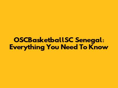 OSCBasketballSC Senegal: Everything You Need To Know
