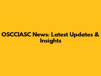 OSCCIASC News: Latest Updates & Insights