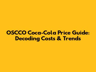 OSCCO Coca-Cola Price Guide: Decoding Costs & Trends