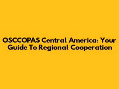 OSCCOPAS Central America: Your Guide To Regional Cooperation