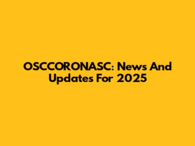 OSCCORONASC: News And Updates For 2025
