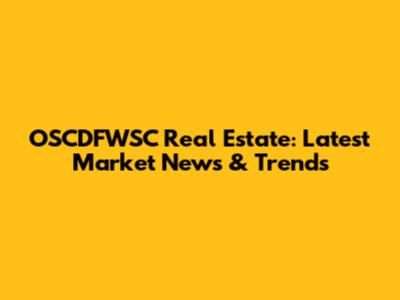 OSCDFWSC Real Estate: Latest Market News & Trends