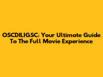 OSCDILIGSC: Your Ultimate Guide To The Full Movie Experience