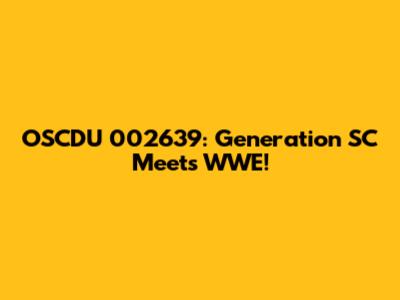 OSCDU 002639: Generation SC Meets WWE!