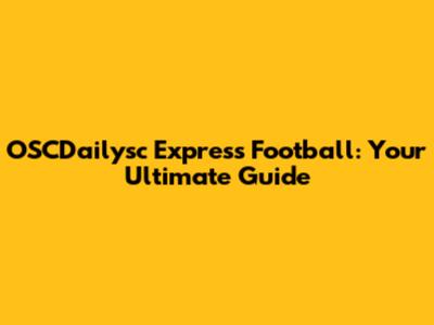 OSCDailysc Express Football: Your Ultimate Guide