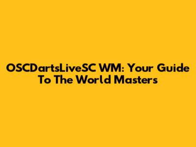 OSCDartsLiveSC WM: Your Guide To The World Masters