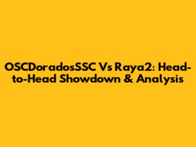 OSCDoradosSSC Vs Raya2: Head-to-Head Showdown & Analysis