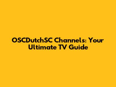 OSCDutchSC Channels: Your Ultimate TV Guide