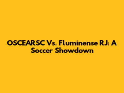 OSCEARSC Vs. Fluminense RJ: A Soccer Showdown