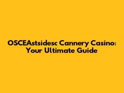 OSCEAstsidesc Cannery Casino: Your Ultimate Guide