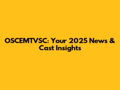 OSCEMTVSC: Your 2025 News & Cast Insights
