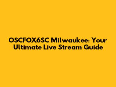 OSCFOX6SC Milwaukee: Your Ultimate Live Stream Guide