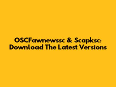 OSCFawnewssc & Scapksc: Download The Latest Versions