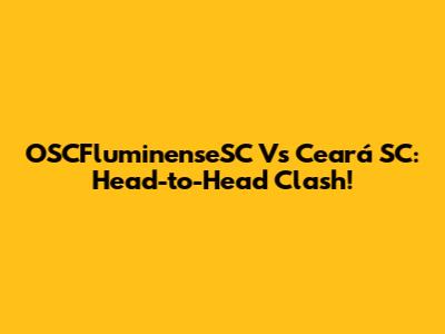 OSCFluminenseSC Vs Ceará SC: Head-to-Head Clash!