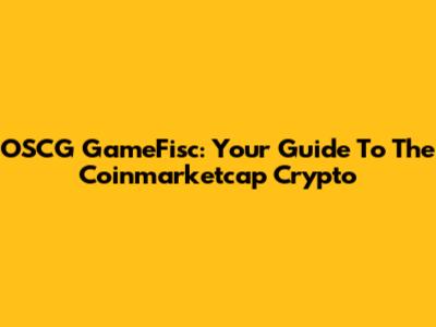 OSCG GameFisc: Your Guide To The Coinmarketcap Crypto