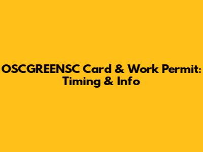 OSCGREENSC Card & Work Permit: Timing & Info